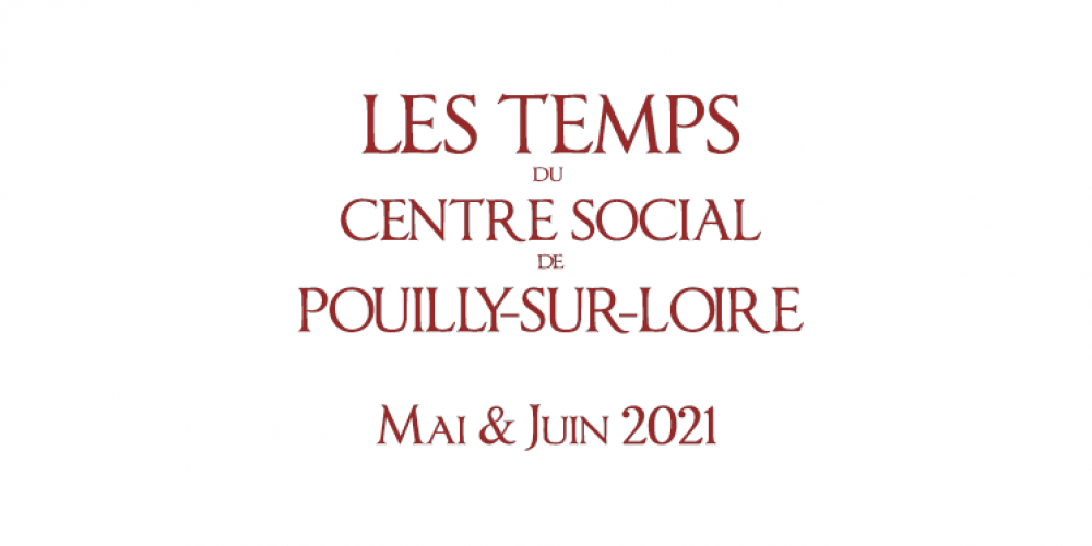 Mai – Juin 2021 : Les temps du Centre Social de Pouilly