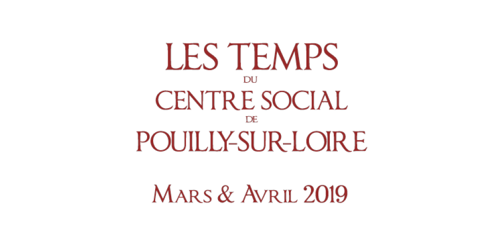 Mars – avril 2019 : Les Temps du Centre Social de Pouilly