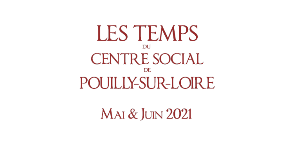 Mai – Juin 2021 : Les temps du Centre Social de Pouilly
